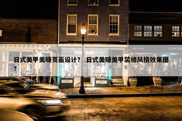 日式美甲美睫页面设计？ 日式美睫美甲装修风格效果图？