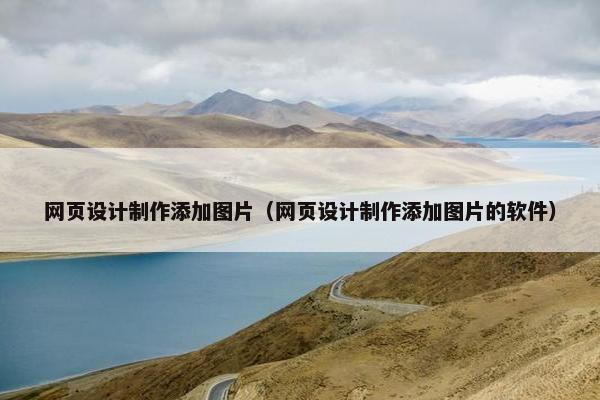 网页设计制作添加图片（网页设计制作添加图片的软件）