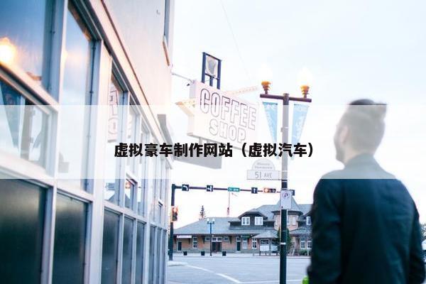 虚拟豪车制作网站（虚拟汽车）
