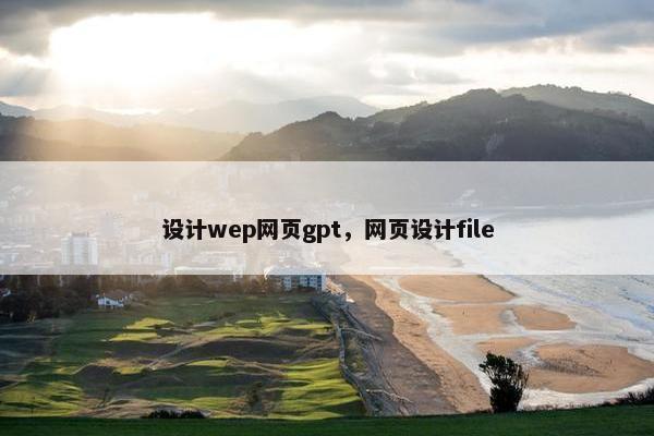 设计wep网页gpt，网页设计file