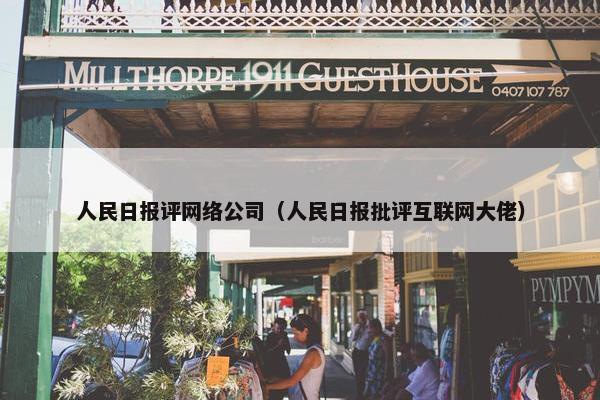 人民日报评网络公司（人民日报批评互联网大佬）