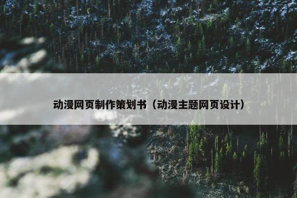动漫网页制作策划书（动漫主题网页设计）