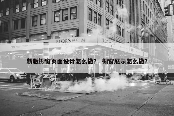 新版橱窗页面设计怎么做？ 橱窗展示怎么做？