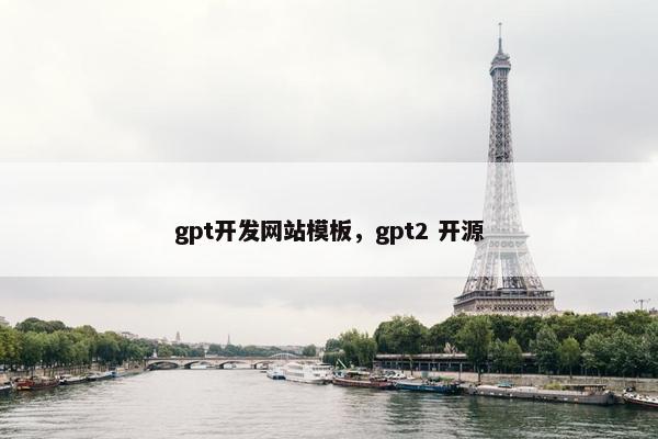 gpt开发网站模板，gpt2 开源