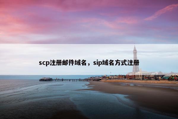 scp注册邮件域名，sip域名方式注册