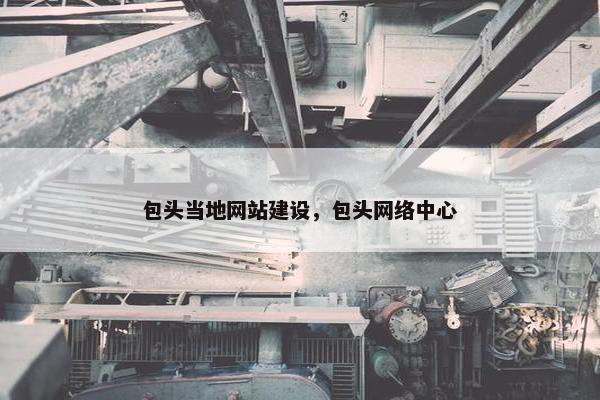 包头当地网站建设，包头网络中心