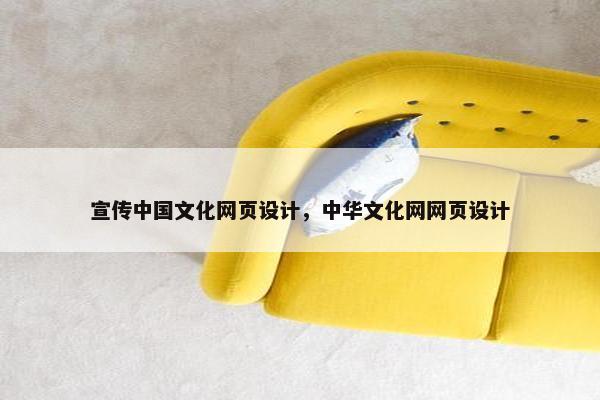 宣传中国文化网页设计，中华文化网网页设计