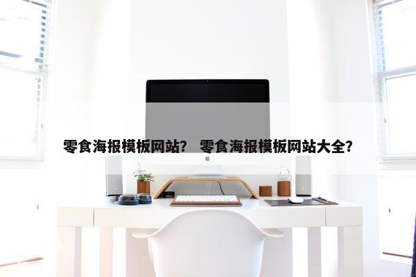 零食海报模板网站？ 零食海报模板网站大全？