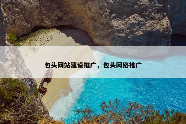 包头网站建设推广，包头网络推广