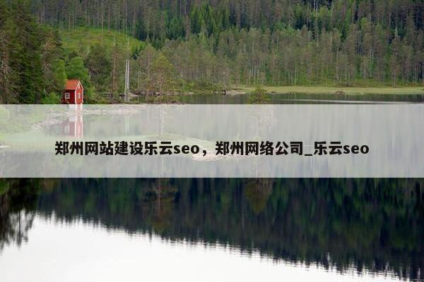 郑州网站建设乐云seo，郑州网络公司_乐云seo