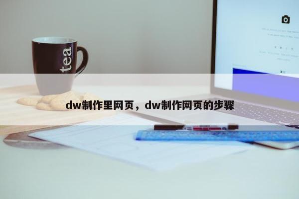dw制作里网页，dw制作网页的步骤