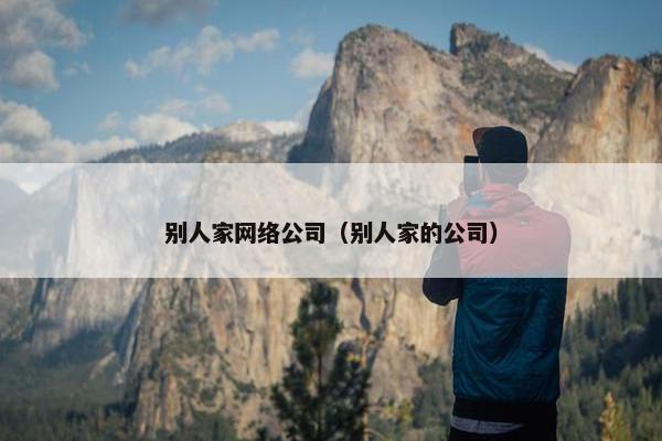 别人家网络公司（别人家的公司）