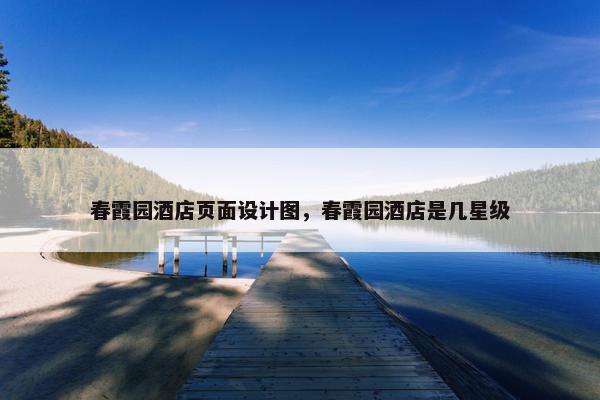 春霞园酒店页面设计图，春霞园酒店是几星级