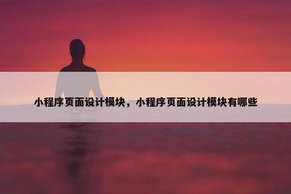 小程序页面设计模块，小程序页面设计模块有哪些