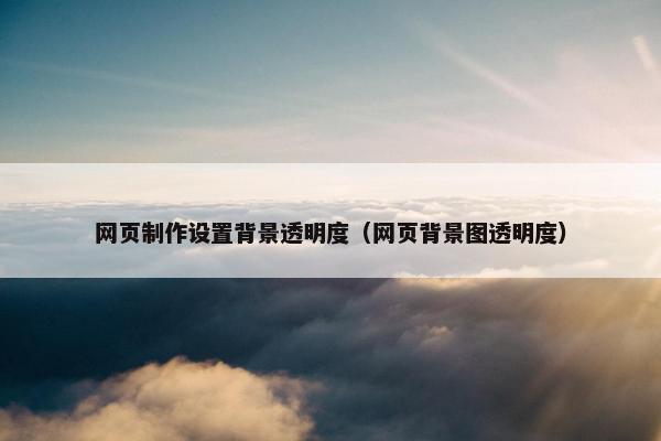 网页制作设置背景透明度（网页背景图透明度）