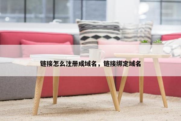 链接怎么注册成域名，链接绑定域名