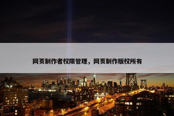 网页制作者权限管理，网页制作版权所有