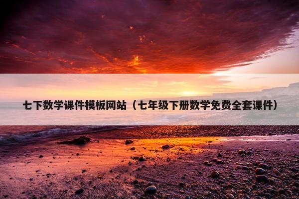 七下数学课件模板网站（七年级下册数学免费全套课件）