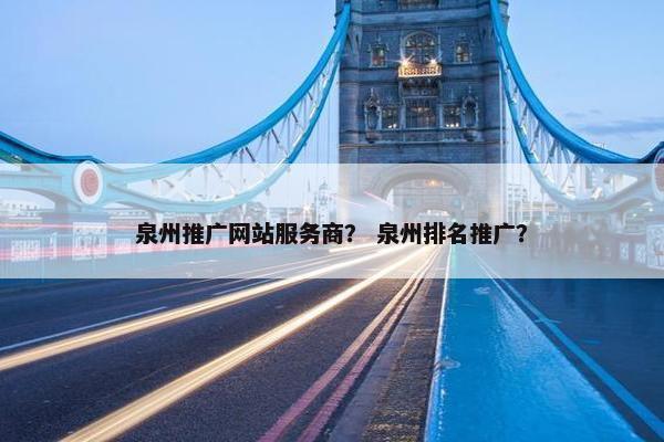 泉州推广网站服务商？ 泉州排名推广？