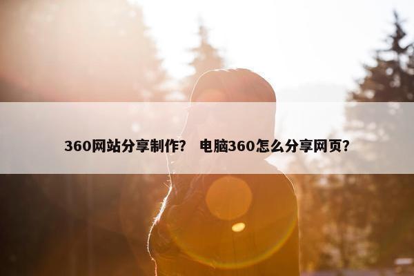 360网站分享制作？ 电脑360怎么分享网页？