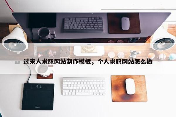 过来人求职网站制作模板，个人求职网站怎么做