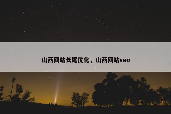 山西网站长尾优化，山西网站seo