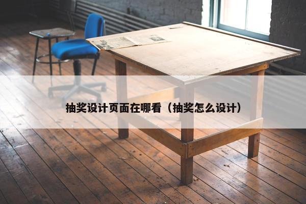 抽奖设计页面在哪看（抽奖怎么设计）