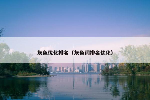 灰色优化排名（灰色词排名优化）