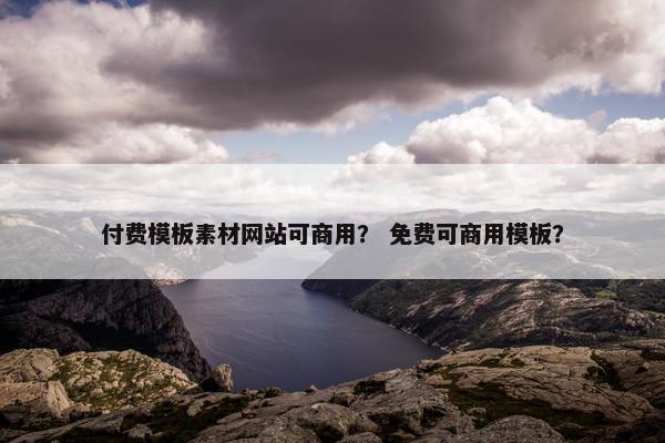 付费模板素材网站可商用？ 免费可商用模板？