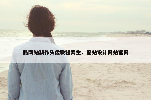 酷网站制作头像教程男生，酷站设计网站官网