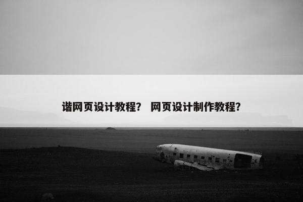 谐网页设计教程？ 网页设计制作教程？