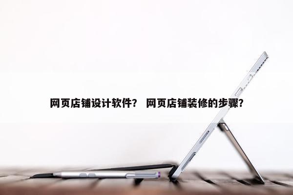 网页店铺设计软件？ 网页店铺装修的步骤？
