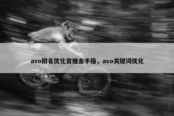 aso排名优化首推金手指，aso关键词优化