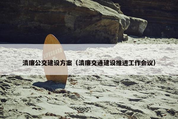 清廉公交建设方案（清廉交通建设推进工作会议）