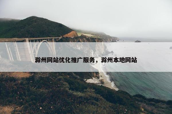 滁州网站优化推广服务，滁州本地网站