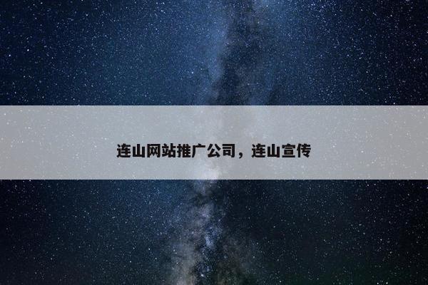 连山网站推广公司，连山宣传