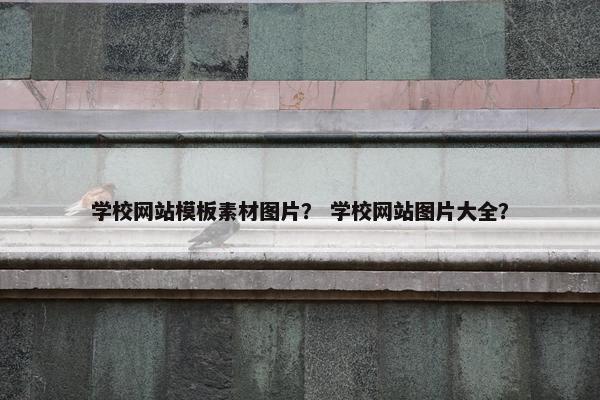 学校网站模板素材图片？ 学校网站图片大全？