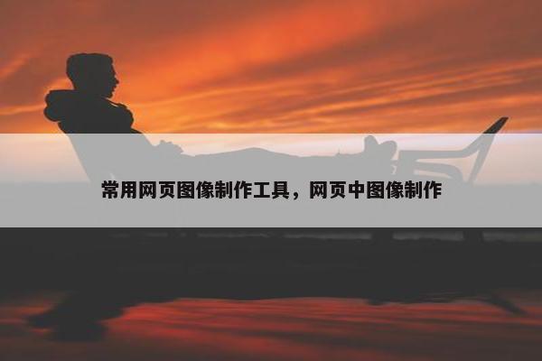 常用网页图像制作工具，网页中图像制作