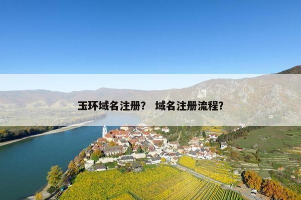 玉环域名注册？ 域名注册流程？