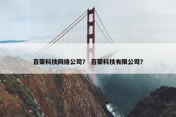 百荣科技网络公司？ 百荣科技有限公司？