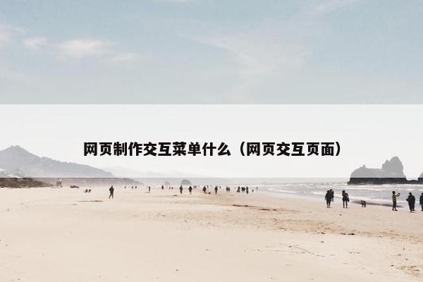 网页制作交互菜单什么（网页交互页面）