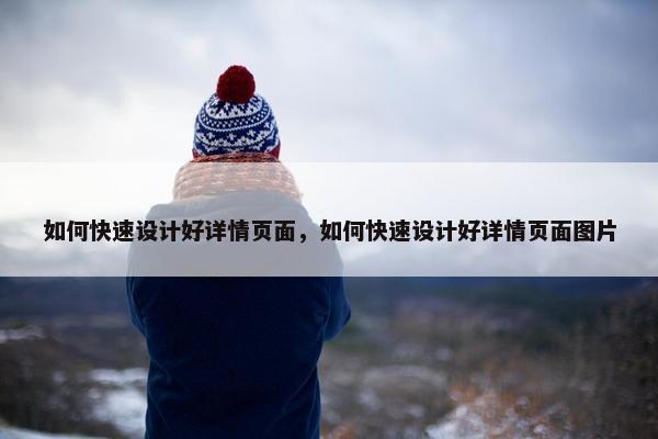 如何快速设计好详情页面，如何快速设计好详情页面图片