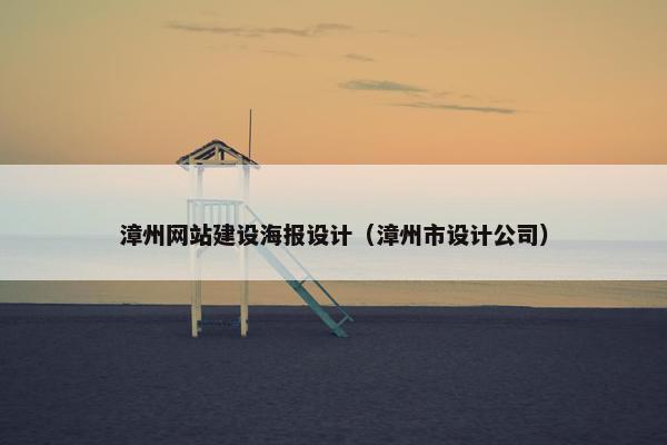 漳州网站建设海报设计（漳州市设计公司）