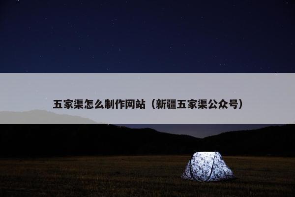 五家渠怎么制作网站（新疆五家渠公众号）
