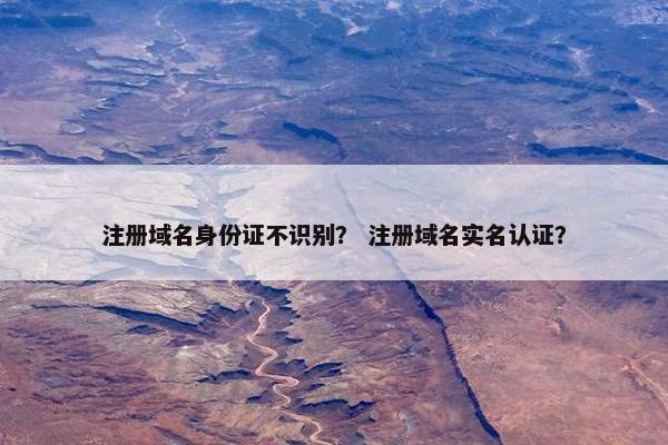 注册域名身份证不识别？ 注册域名实名认证？