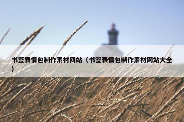 书签表情包制作素材网站（书签表情包制作素材网站大全）