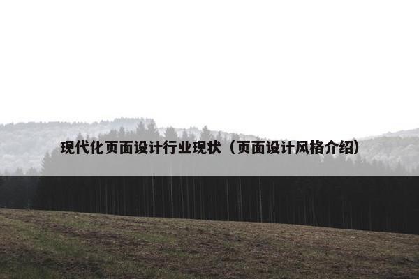 现代化页面设计行业现状（页面设计风格介绍）