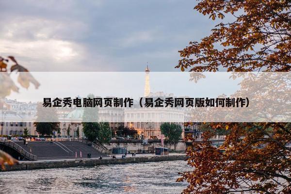 易企秀电脑网页制作（易企秀网页版如何制作）