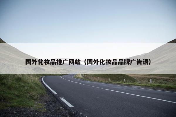 国外化妆品推广网站（国外化妆品品牌广告语）