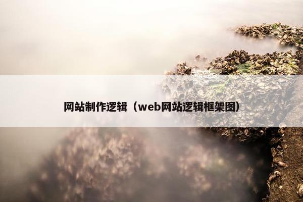 网站制作逻辑（web网站逻辑框架图）